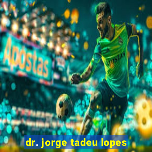 dr. jorge tadeu lopes